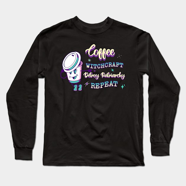 Coffee Witchcraft Destroy Patriarchy Repeat Long Sleeve T-Shirt by Arte of Wyrd Studio